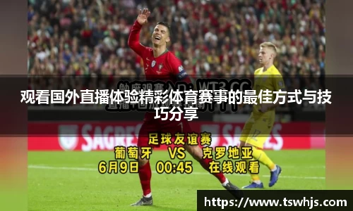 观看国外直播体验精彩体育赛事的最佳方式与技巧分享